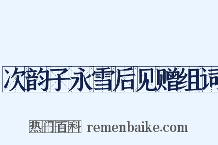 次韵子永雪后见赠组词是什么意思的图片